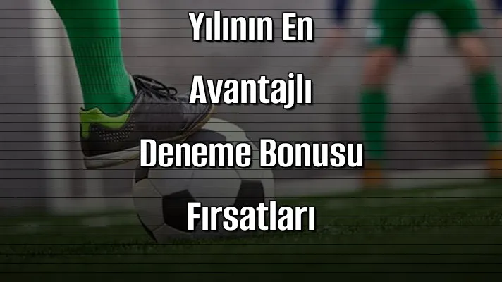 2026 Yılının En Avantajlı Deneme Bonusu Fırsatları