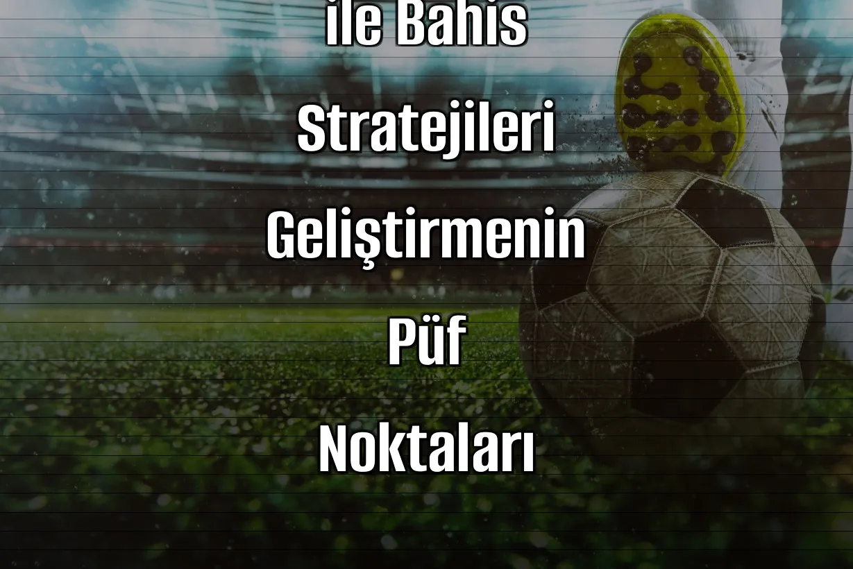 Deneme Bonusu ile Bahis Stratejileri Geliştirmenin Püf Noktaları
