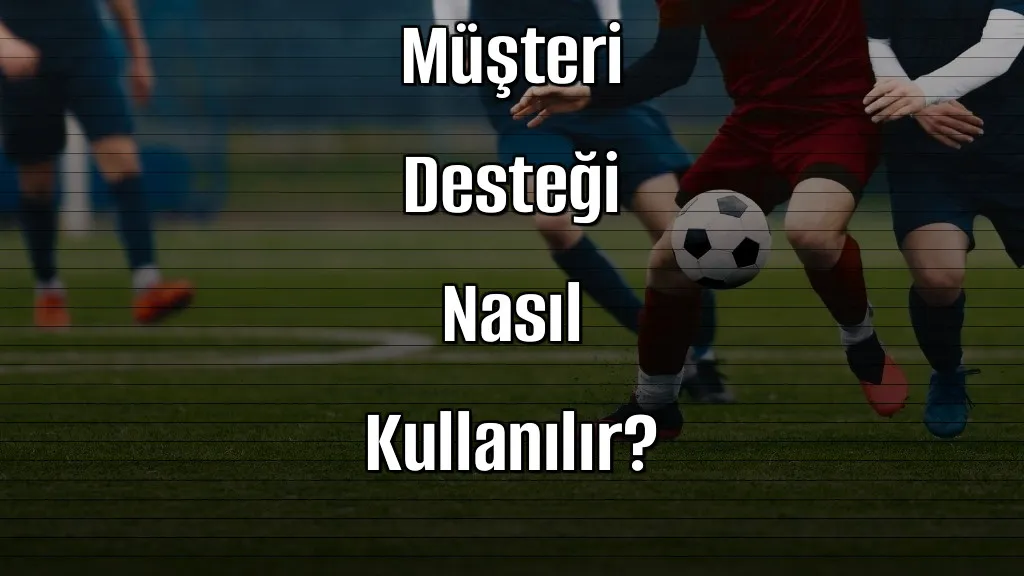 Deneme Bonusu Alırken Müşteri Desteği Nasıl Kullanılır?
